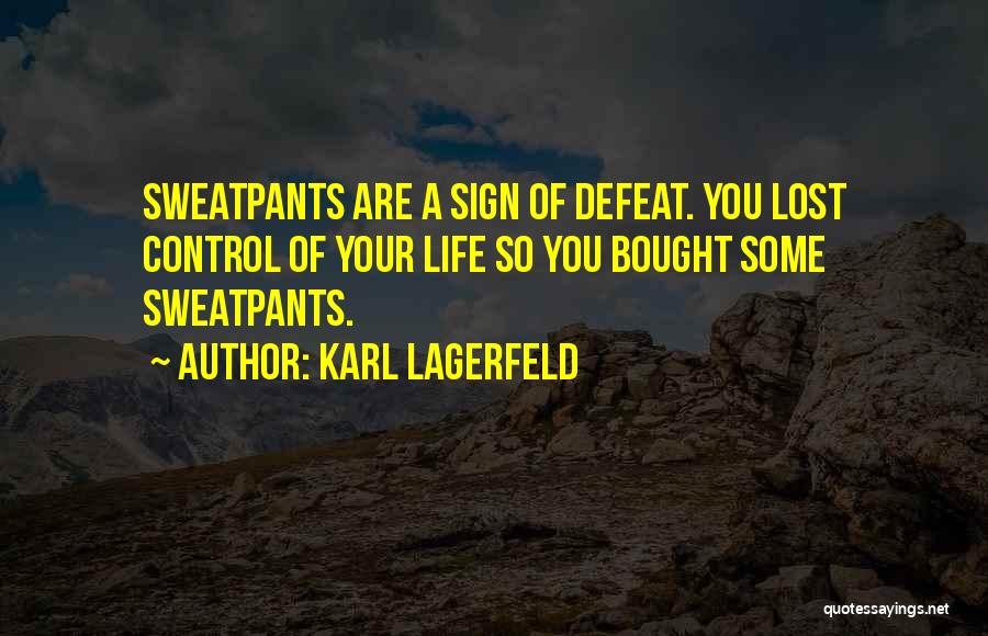 Karl Lagerfeld Quotes: Sweatpants Are A Sign Of Defeat. You Lost Control Of Your Life So You Bought Some Sweatpants.