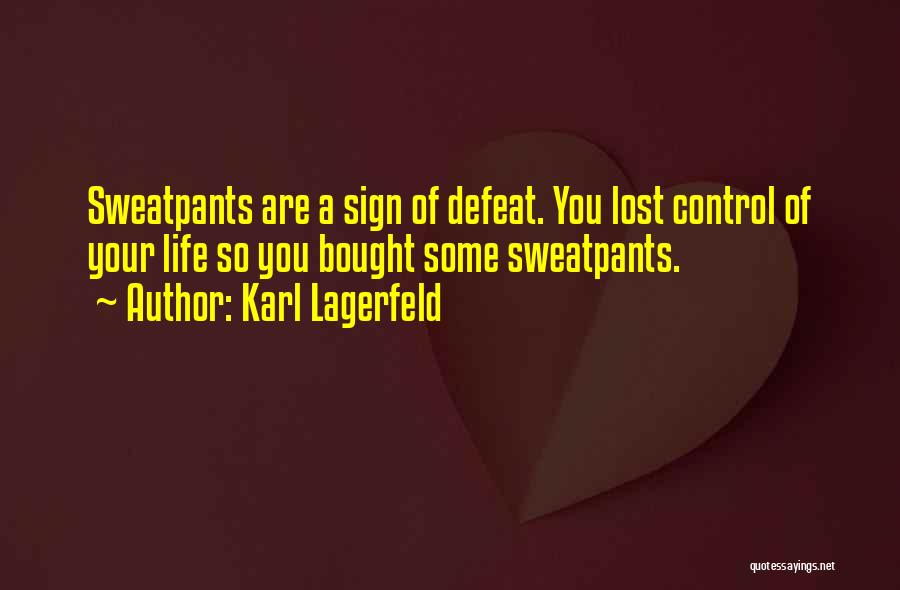 Karl Lagerfeld Quotes: Sweatpants Are A Sign Of Defeat. You Lost Control Of Your Life So You Bought Some Sweatpants.