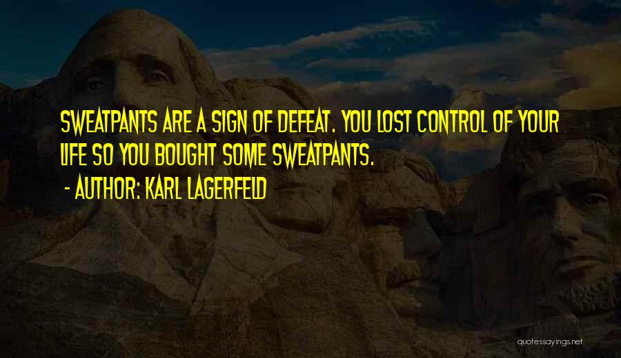 Karl Lagerfeld Quotes: Sweatpants Are A Sign Of Defeat. You Lost Control Of Your Life So You Bought Some Sweatpants.