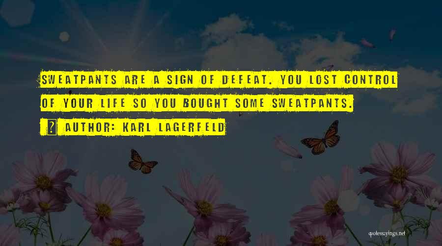 Karl Lagerfeld Quotes: Sweatpants Are A Sign Of Defeat. You Lost Control Of Your Life So You Bought Some Sweatpants.