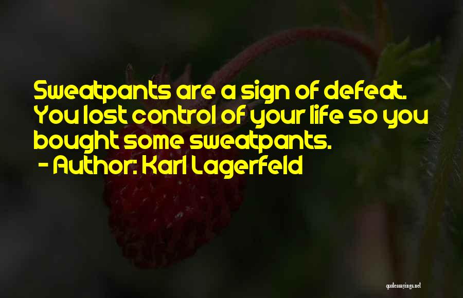 Karl Lagerfeld Quotes: Sweatpants Are A Sign Of Defeat. You Lost Control Of Your Life So You Bought Some Sweatpants.
