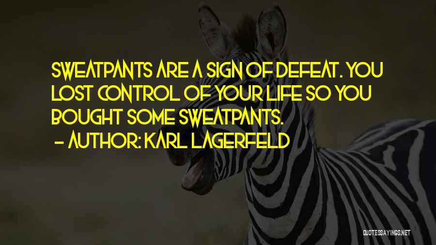 Karl Lagerfeld Quotes: Sweatpants Are A Sign Of Defeat. You Lost Control Of Your Life So You Bought Some Sweatpants.