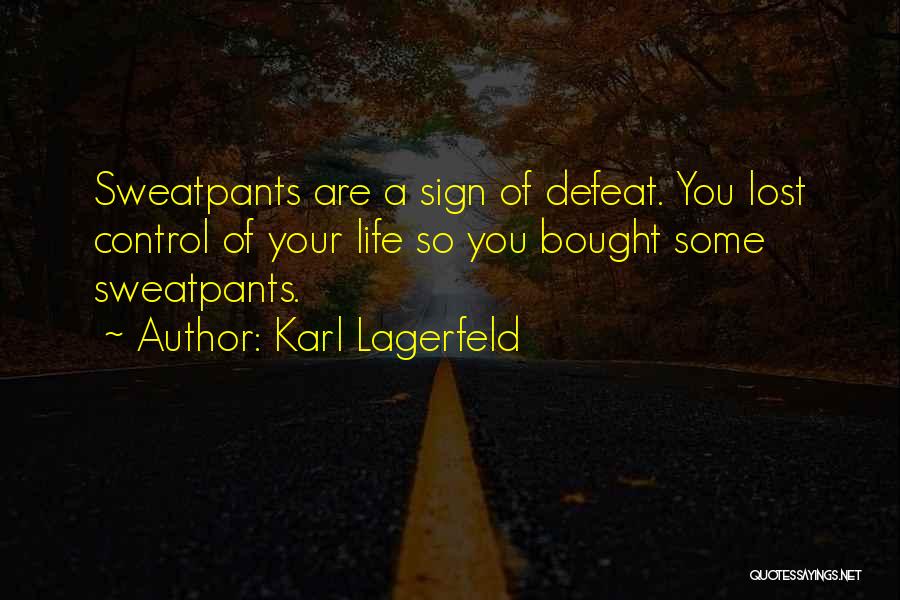 Karl Lagerfeld Quotes: Sweatpants Are A Sign Of Defeat. You Lost Control Of Your Life So You Bought Some Sweatpants.