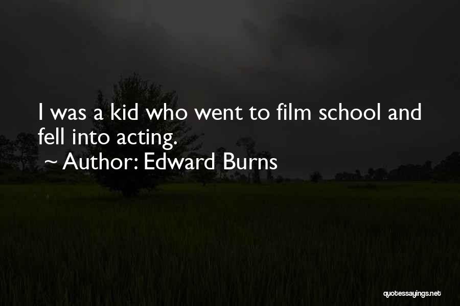 Edward Burns Quotes: I Was A Kid Who Went To Film School And Fell Into Acting.