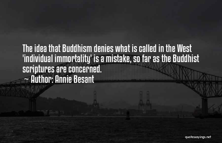 Annie Besant Quotes: The Idea That Buddhism Denies What Is Called In The West 'individual Immortality' Is A Mistake, So Far As The