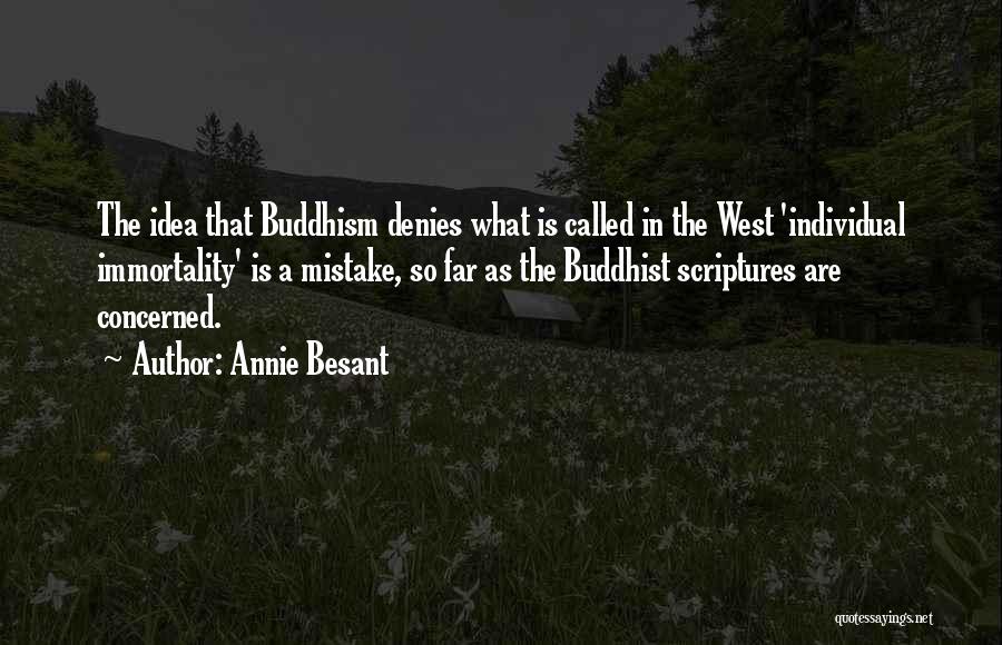 Annie Besant Quotes: The Idea That Buddhism Denies What Is Called In The West 'individual Immortality' Is A Mistake, So Far As The