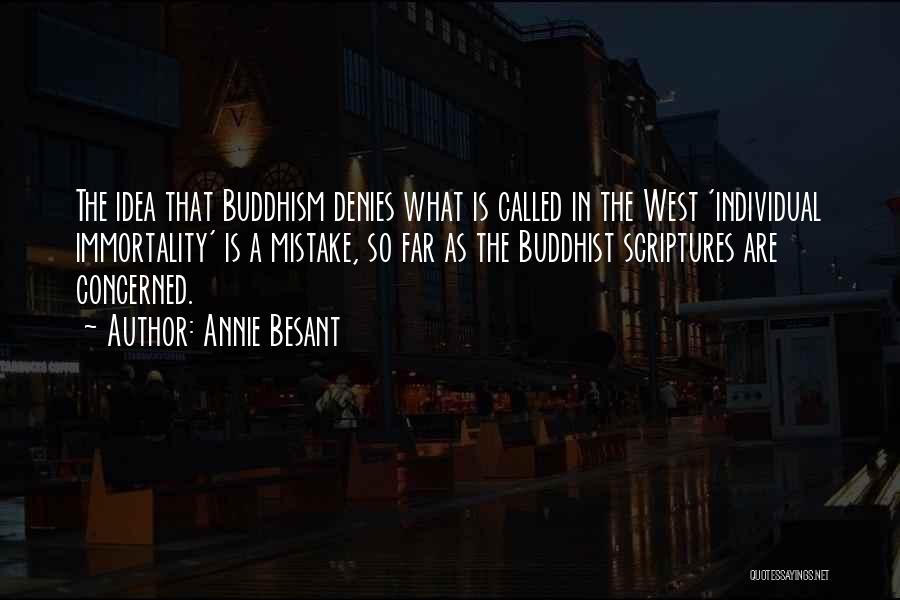 Annie Besant Quotes: The Idea That Buddhism Denies What Is Called In The West 'individual Immortality' Is A Mistake, So Far As The