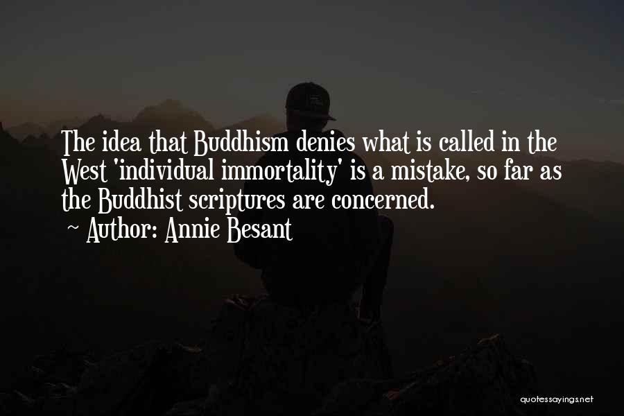 Annie Besant Quotes: The Idea That Buddhism Denies What Is Called In The West 'individual Immortality' Is A Mistake, So Far As The