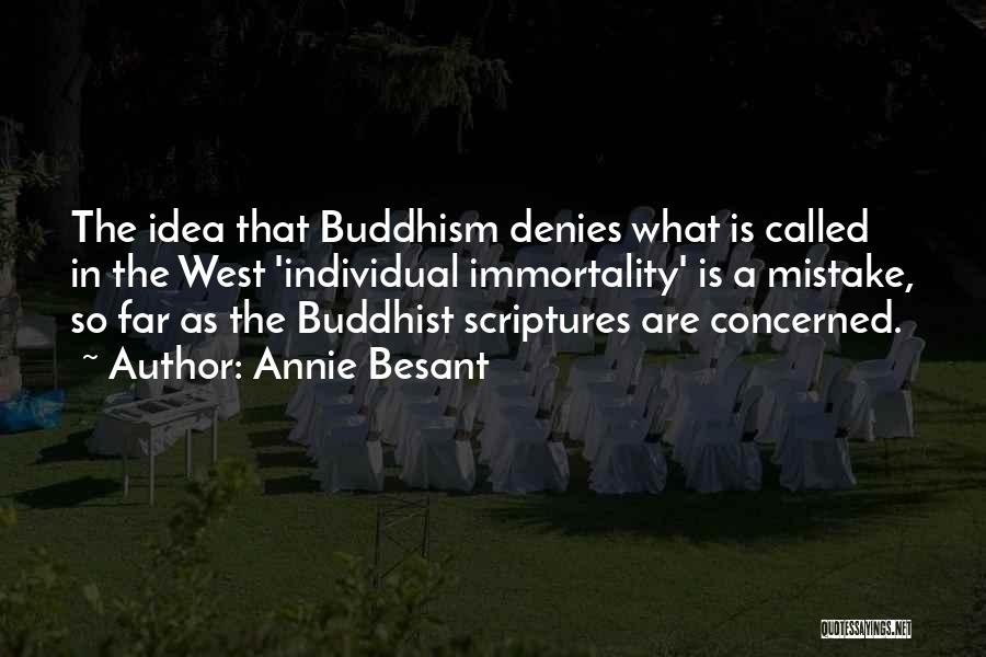 Annie Besant Quotes: The Idea That Buddhism Denies What Is Called In The West 'individual Immortality' Is A Mistake, So Far As The