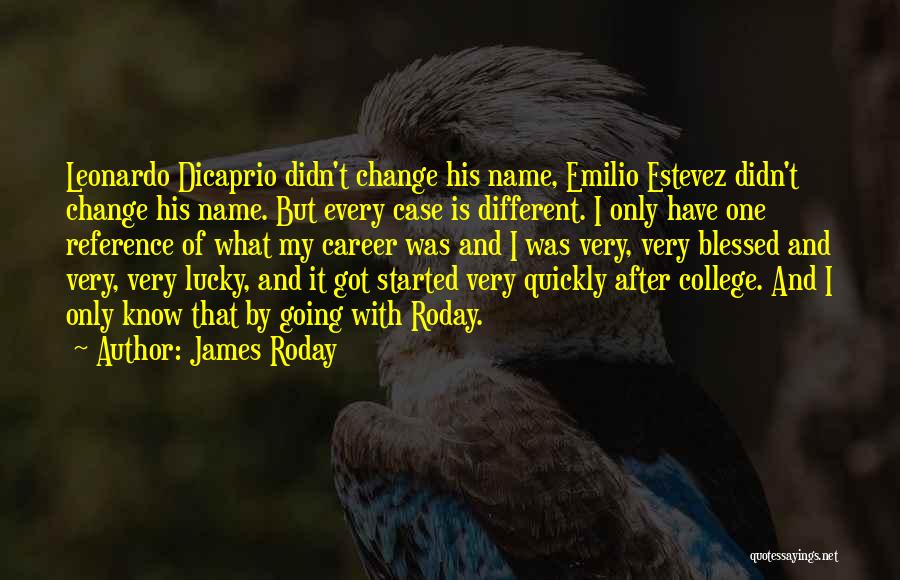 James Roday Quotes: Leonardo Dicaprio Didn't Change His Name, Emilio Estevez Didn't Change His Name. But Every Case Is Different. I Only Have