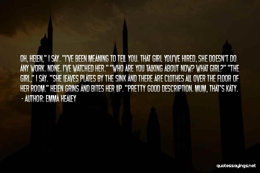 Emma Healey Quotes: Oh, Helen, I Say. I've Been Meaning To Tell You. That Girl You've Hired, She Doesn't Do Any Work. None.