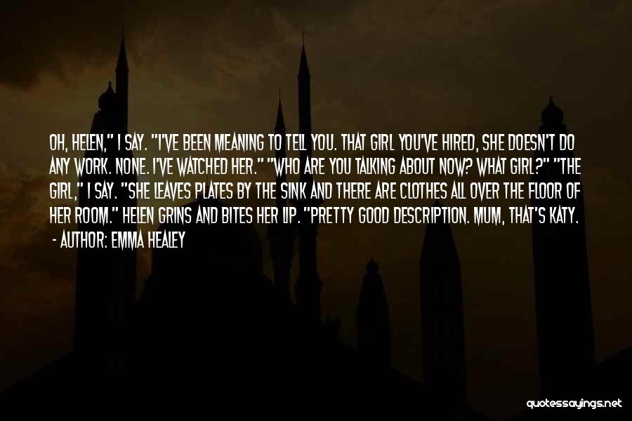 Emma Healey Quotes: Oh, Helen, I Say. I've Been Meaning To Tell You. That Girl You've Hired, She Doesn't Do Any Work. None.