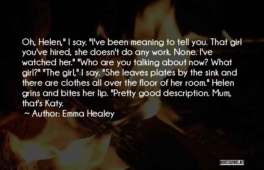 Emma Healey Quotes: Oh, Helen, I Say. I've Been Meaning To Tell You. That Girl You've Hired, She Doesn't Do Any Work. None.
