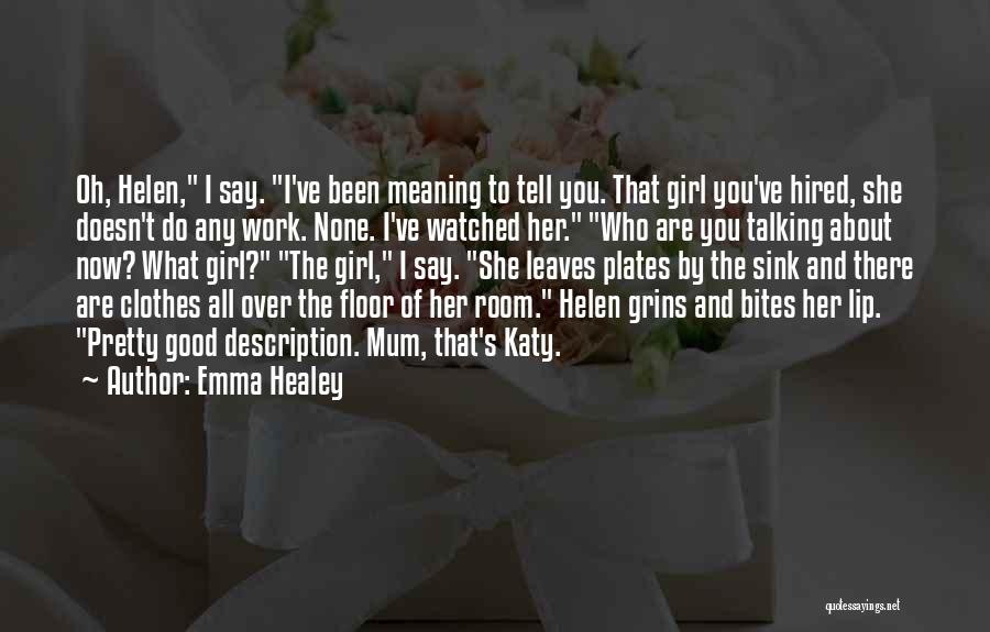 Emma Healey Quotes: Oh, Helen, I Say. I've Been Meaning To Tell You. That Girl You've Hired, She Doesn't Do Any Work. None.