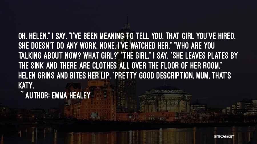 Emma Healey Quotes: Oh, Helen, I Say. I've Been Meaning To Tell You. That Girl You've Hired, She Doesn't Do Any Work. None.