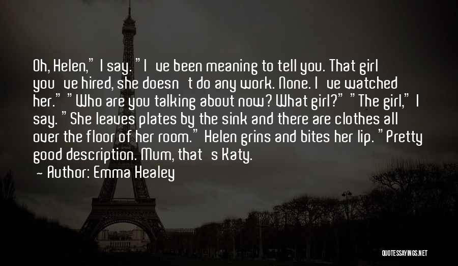 Emma Healey Quotes: Oh, Helen, I Say. I've Been Meaning To Tell You. That Girl You've Hired, She Doesn't Do Any Work. None.