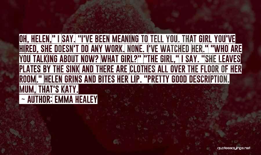 Emma Healey Quotes: Oh, Helen, I Say. I've Been Meaning To Tell You. That Girl You've Hired, She Doesn't Do Any Work. None.