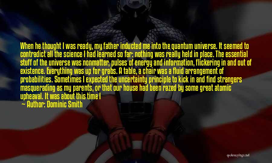 Dominic Smith Quotes: When He Thought I Was Ready, My Father Inducted Me Into The Quantum Universe. It Seemed To Contradict All The