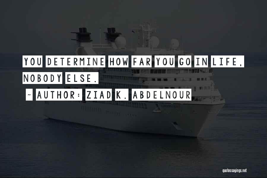 Ziad K. Abdelnour Quotes: You Determine How Far You Go In Life, Nobody Else.