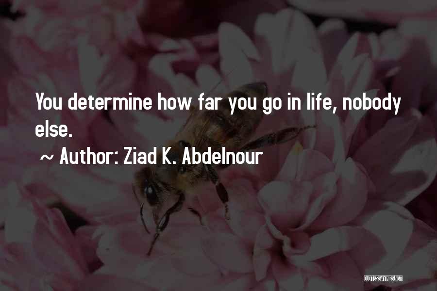 Ziad K. Abdelnour Quotes: You Determine How Far You Go In Life, Nobody Else.
