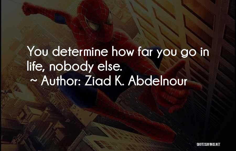 Ziad K. Abdelnour Quotes: You Determine How Far You Go In Life, Nobody Else.