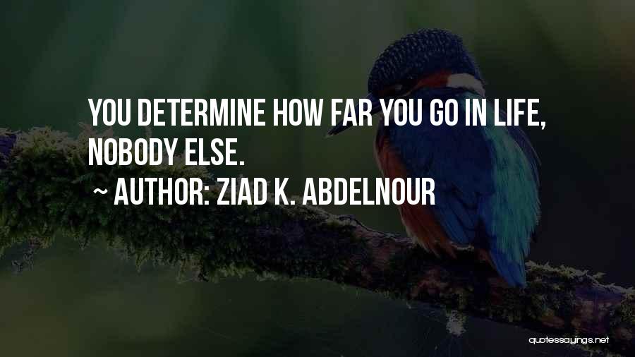 Ziad K. Abdelnour Quotes: You Determine How Far You Go In Life, Nobody Else.