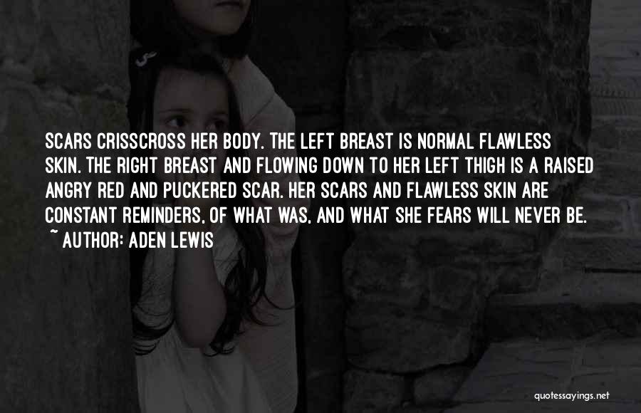 Aden Lewis Quotes: Scars Crisscross Her Body. The Left Breast Is Normal Flawless Skin. The Right Breast And Flowing Down To Her Left