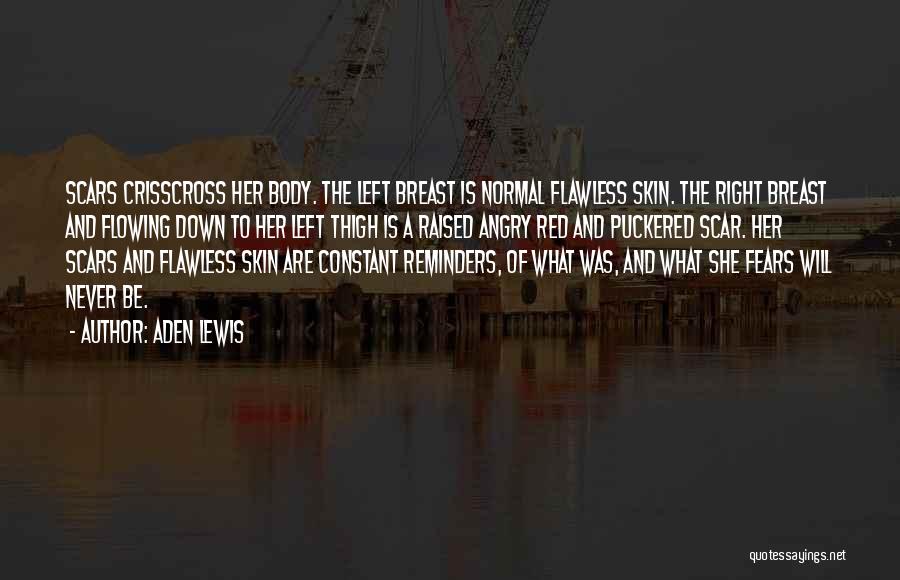 Aden Lewis Quotes: Scars Crisscross Her Body. The Left Breast Is Normal Flawless Skin. The Right Breast And Flowing Down To Her Left