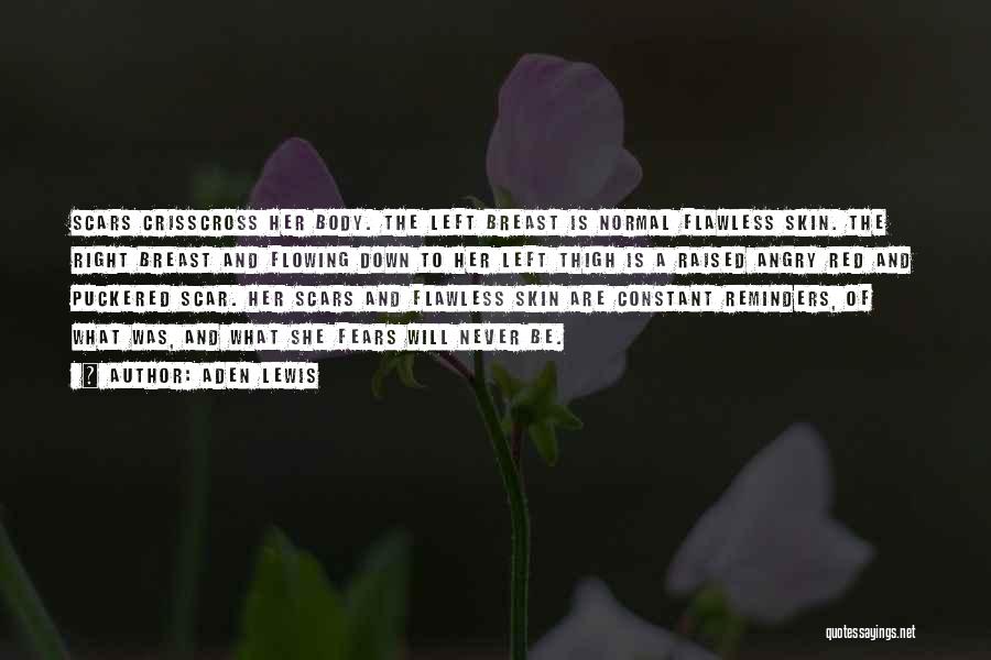 Aden Lewis Quotes: Scars Crisscross Her Body. The Left Breast Is Normal Flawless Skin. The Right Breast And Flowing Down To Her Left
