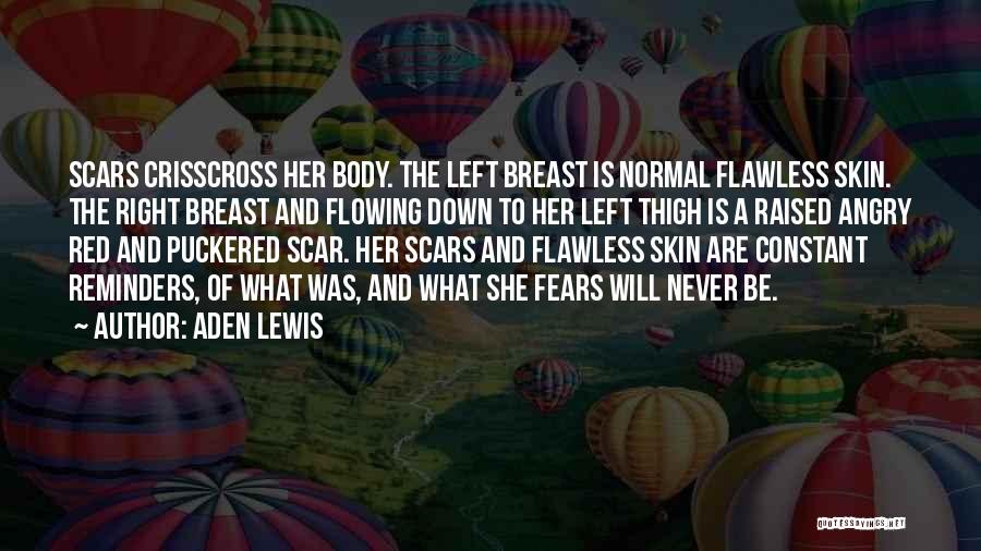 Aden Lewis Quotes: Scars Crisscross Her Body. The Left Breast Is Normal Flawless Skin. The Right Breast And Flowing Down To Her Left