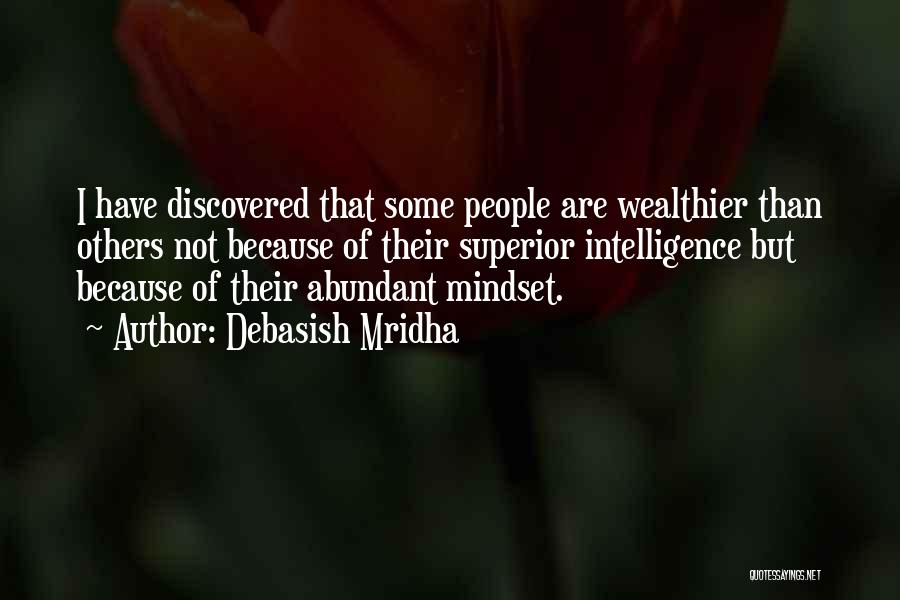 Debasish Mridha Quotes: I Have Discovered That Some People Are Wealthier Than Others Not Because Of Their Superior Intelligence But Because Of Their