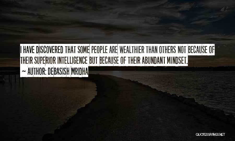 Debasish Mridha Quotes: I Have Discovered That Some People Are Wealthier Than Others Not Because Of Their Superior Intelligence But Because Of Their