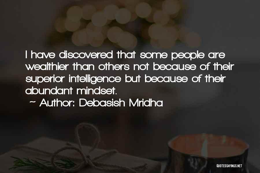 Debasish Mridha Quotes: I Have Discovered That Some People Are Wealthier Than Others Not Because Of Their Superior Intelligence But Because Of Their