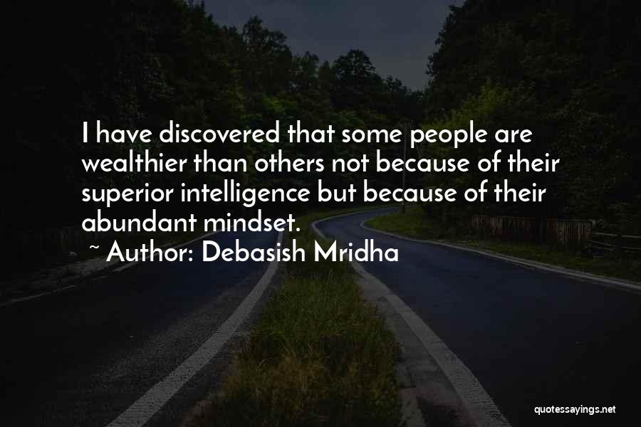 Debasish Mridha Quotes: I Have Discovered That Some People Are Wealthier Than Others Not Because Of Their Superior Intelligence But Because Of Their