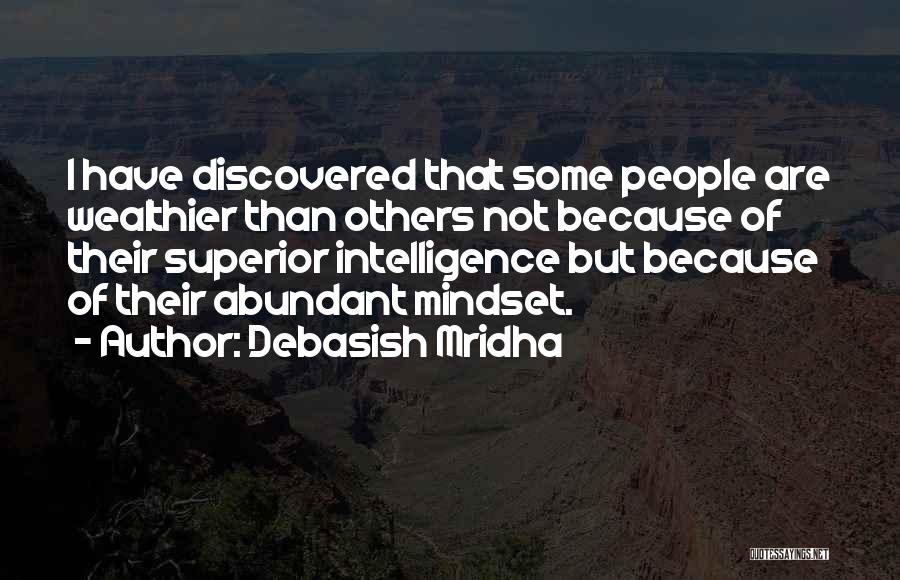Debasish Mridha Quotes: I Have Discovered That Some People Are Wealthier Than Others Not Because Of Their Superior Intelligence But Because Of Their