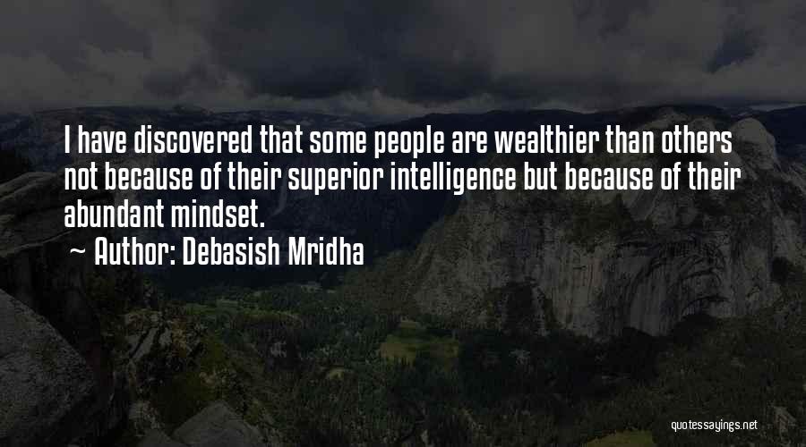 Debasish Mridha Quotes: I Have Discovered That Some People Are Wealthier Than Others Not Because Of Their Superior Intelligence But Because Of Their