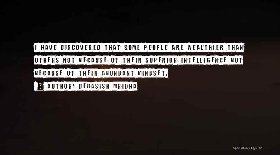 Debasish Mridha Quotes: I Have Discovered That Some People Are Wealthier Than Others Not Because Of Their Superior Intelligence But Because Of Their