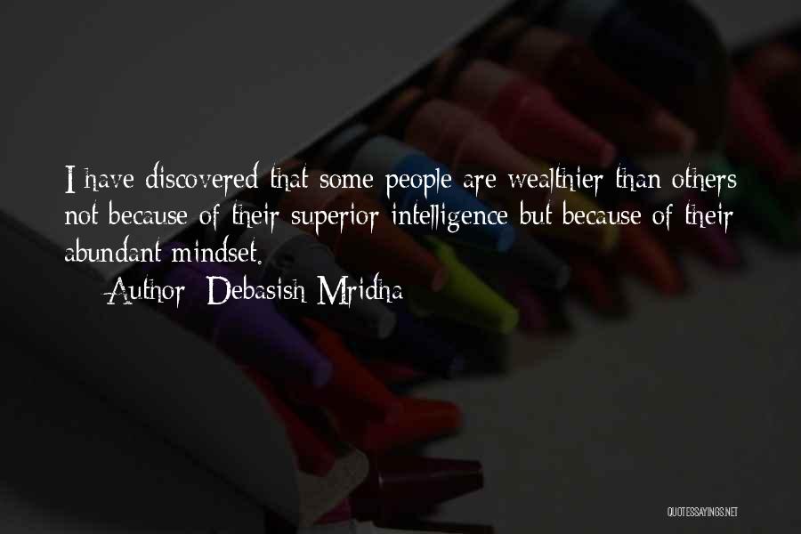Debasish Mridha Quotes: I Have Discovered That Some People Are Wealthier Than Others Not Because Of Their Superior Intelligence But Because Of Their