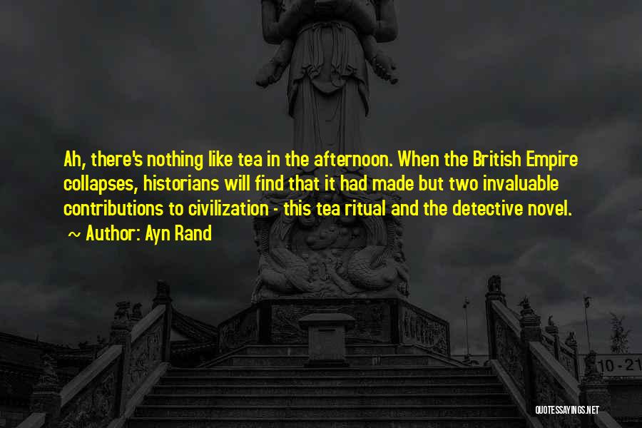 Ayn Rand Quotes: Ah, There's Nothing Like Tea In The Afternoon. When The British Empire Collapses, Historians Will Find That It Had Made
