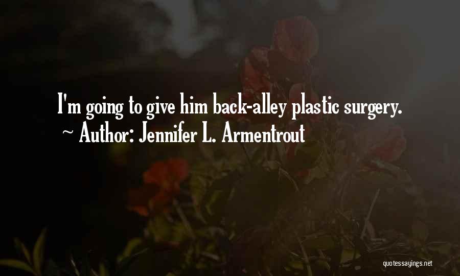 Jennifer L. Armentrout Quotes: I'm Going To Give Him Back-alley Plastic Surgery.