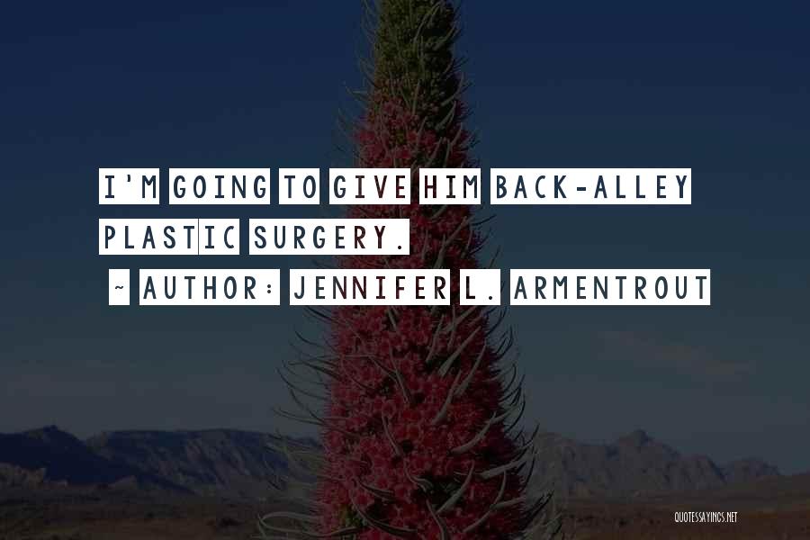 Jennifer L. Armentrout Quotes: I'm Going To Give Him Back-alley Plastic Surgery.