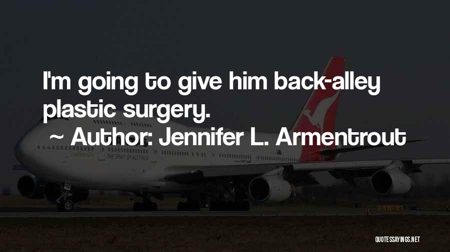 Jennifer L. Armentrout Quotes: I'm Going To Give Him Back-alley Plastic Surgery.