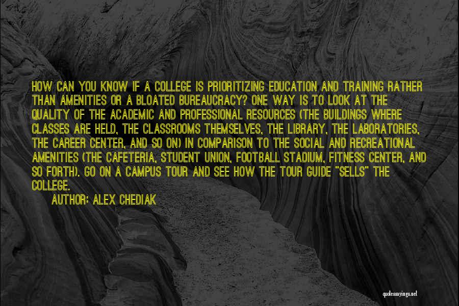 Alex Chediak Quotes: How Can You Know If A College Is Prioritizing Education And Training Rather Than Amenities Or A Bloated Bureaucracy? One