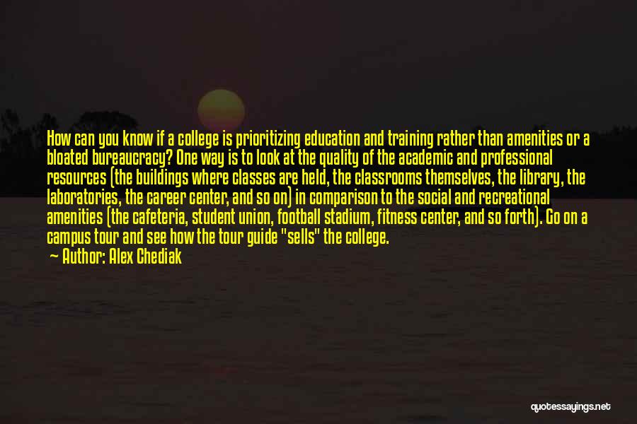 Alex Chediak Quotes: How Can You Know If A College Is Prioritizing Education And Training Rather Than Amenities Or A Bloated Bureaucracy? One