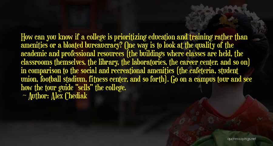 Alex Chediak Quotes: How Can You Know If A College Is Prioritizing Education And Training Rather Than Amenities Or A Bloated Bureaucracy? One