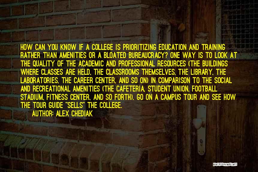 Alex Chediak Quotes: How Can You Know If A College Is Prioritizing Education And Training Rather Than Amenities Or A Bloated Bureaucracy? One