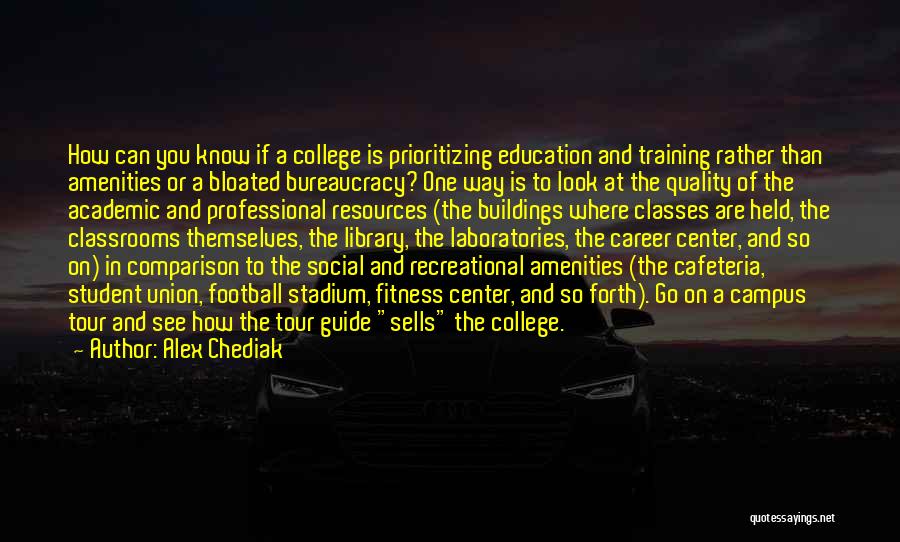 Alex Chediak Quotes: How Can You Know If A College Is Prioritizing Education And Training Rather Than Amenities Or A Bloated Bureaucracy? One