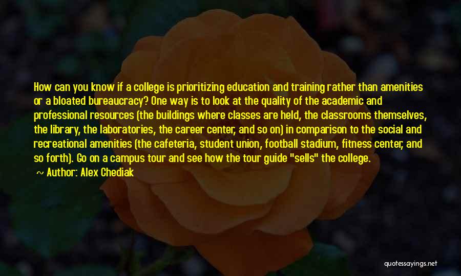 Alex Chediak Quotes: How Can You Know If A College Is Prioritizing Education And Training Rather Than Amenities Or A Bloated Bureaucracy? One