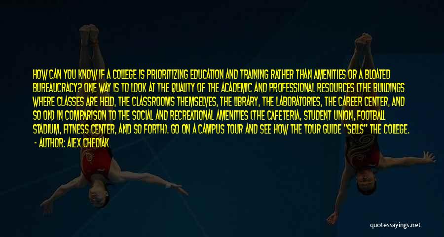 Alex Chediak Quotes: How Can You Know If A College Is Prioritizing Education And Training Rather Than Amenities Or A Bloated Bureaucracy? One
