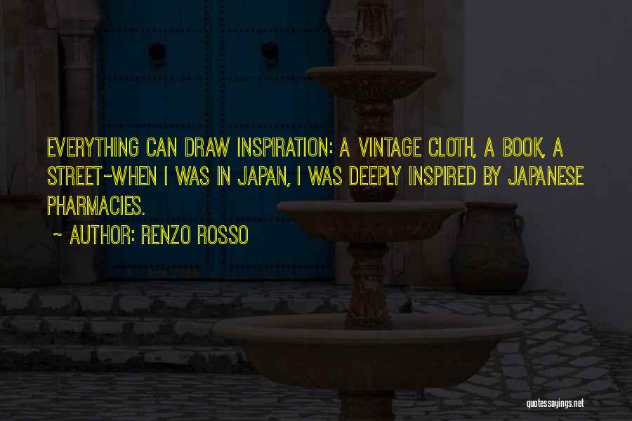 Renzo Rosso Quotes: Everything Can Draw Inspiration: A Vintage Cloth, A Book, A Street-when I Was In Japan, I Was Deeply Inspired By